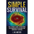 Simple Survival: The Ultimate Guide to Preparing for Dangerous Situations and Emergency Survival - Paperback